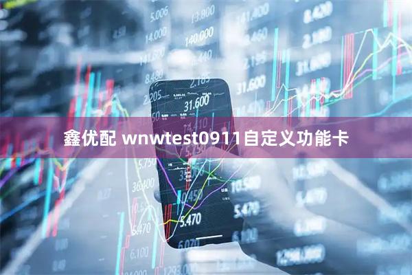 鑫优配 wnwtest0911自定义功能卡