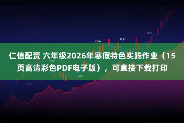 仁信配资 六年级2026年寒假特色实践作业（15页高清彩色PDF电子版），可直接下载打印