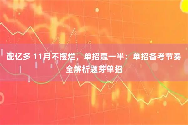 配亿多 11月不摆烂，单招赢一半：单招备考节奏全解析题芽单招